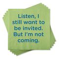 Listen I Want To Be Invited. But I'm Not Coming.